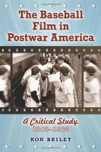 The Baseball Film In Postwar America A Critical Study 19481962 Ron Briley