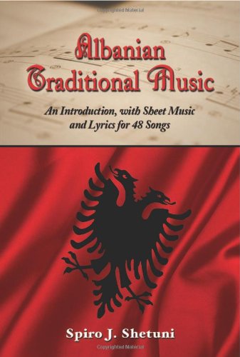 Albanian Traditional Music An Introduction With Sheet Music And Lyrics For 48 Songs Spiro J Shetuni