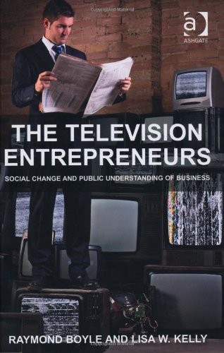 The Television Entrepreneurs Social Change And Public Understanding Of Business Raymond Boyle