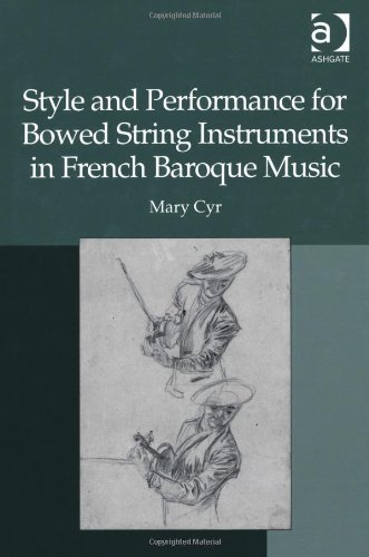 Style And Performance For Bowed String Instruments In French Baroque Music Mary Cyr