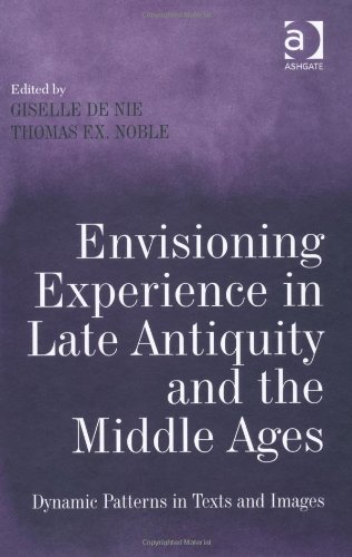Envisioning Experience In Late Antiquity And The Middle Ages Dynamic Patterns In Texts And Images Giselle De Nie