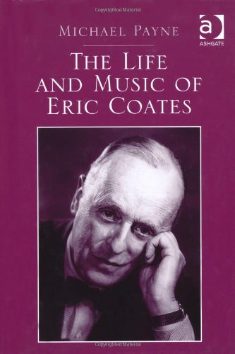 The Life And Music Of Eric Coates Michael Payne
