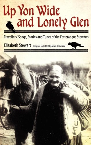 Up Yon Wide And Lonely Glen Travellers Songs Stories And Tunes Of The Fetterangus Stewarts Elizabeth Stewart