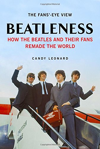Beatleness How The Beatles And Their Fans Remade The World Candy Leonard