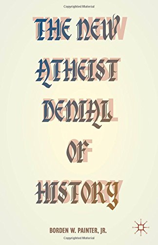 The New Atheist Denial Of History Borden W Painter Jr