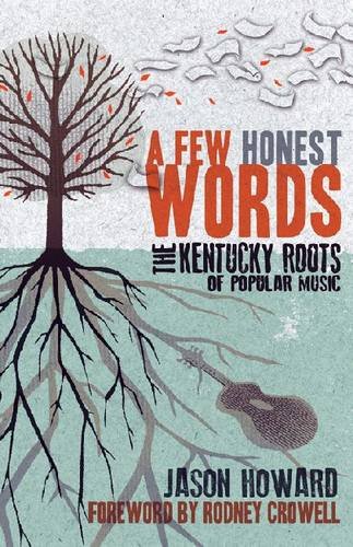 A Few Honest Words The Kentucky Roots Of Popular Music Jason Howard
