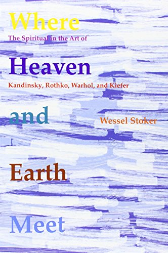 Where Heaven And Earth Meet The Spiritual In The Art Of Kandinsky Rothko Warhol And Kiefer Wessel Stoker