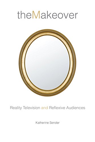 The Makeover Reality Television And Reflexive Audiences Katherine Sender