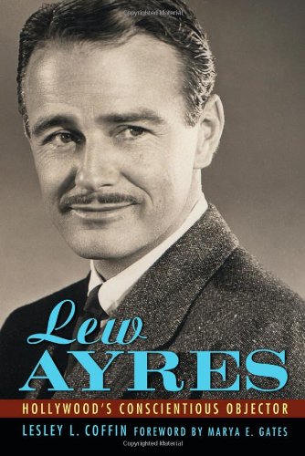 Lew Ayres Hollywoods Conscientious Objector Lesley L Coffin