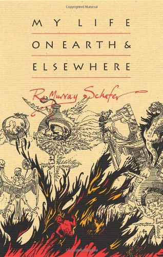 My Life On Earth And Elsewhere First R Murray Schafer
