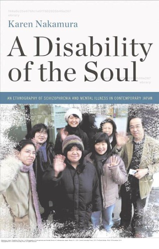 A Disability Of The Soul An Ethnography Of Schizophrenia And Mental Illness In Contemporary Japan Karen Nakamura