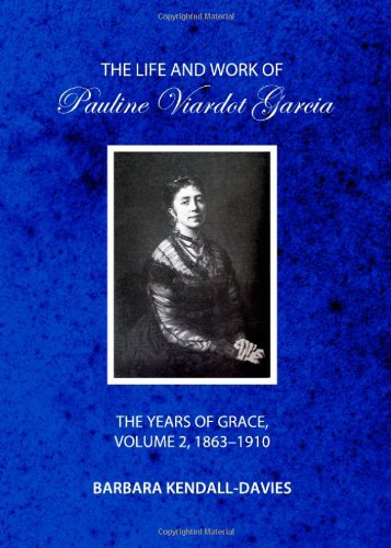 The Life And Work Of Pauline Viardot Garcia The Years Of Grace Volume 2 18631910 Harcom Barbara Kendalldavies