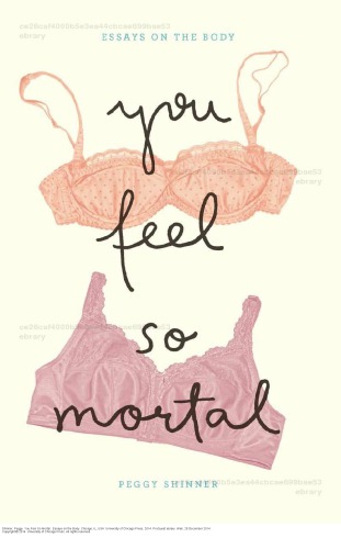 You Feel So Mortal Essays On The Body Peggy Shinner