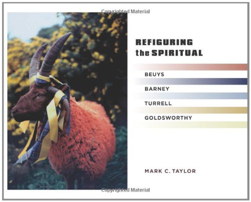 Refiguring The Spiritual Beuys Barney Turrell Goldsworthy Mark C Taylor