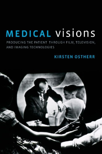 Medical Visions Producing The Patient Through Film Television And Imaging Technologies Kirsten Ostherr