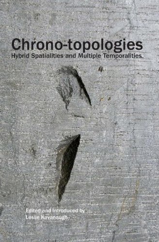 Chronotopologies Hybrid Spatialities And Multiple Temporalities Leslie Kavanaugh