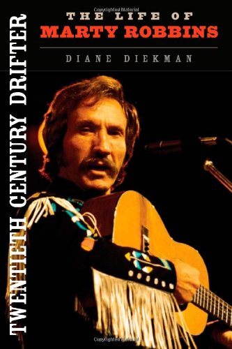 Twentieth Century Drifter The Life Of Marty Robbins 1st Edition Diane Diekman