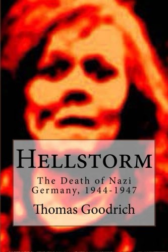 Hellstorm The Death Of Nazi Germany 19441947 Thomas Goodrich