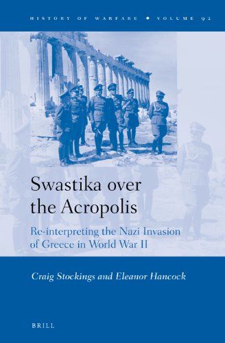 Swastika Over The Acropolis Reinterpreting The Nazi Invasion Of Greece In World War Ii Craig Stockings