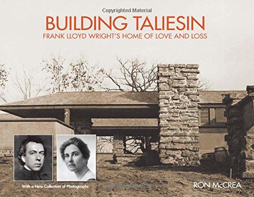 Building Taliesin Frank Lloyd Wrights Home Of Love And Loss 1st Edition Ron Mccrea