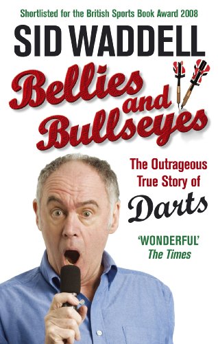 Bellies And Bullseyes The Outrageous True Story Of Darts Sid Waddell