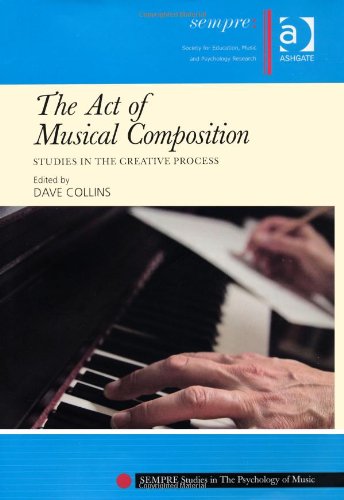 The Act Of Musical Composition Studies In The Creative Process New Edition Dave Collins
