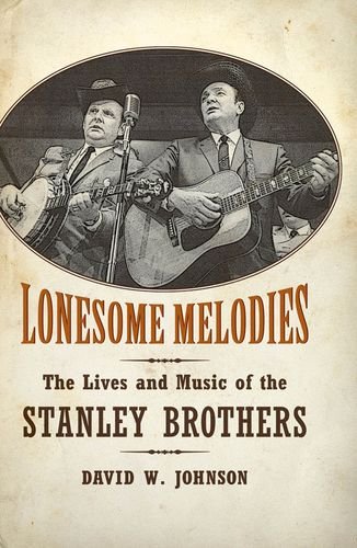 Lonesome Melodies The Lives And Music Of The Stanley Brothers David W Johnson