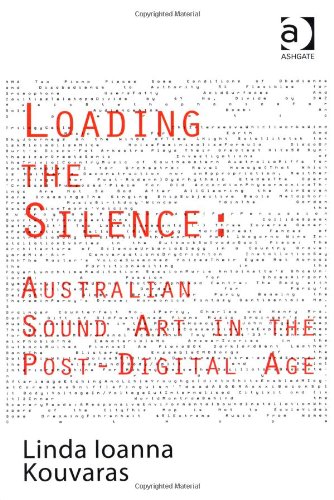 Loading The Silence Australian Sound Art In The Postdigital Age Linda Ioanna Kouvaras