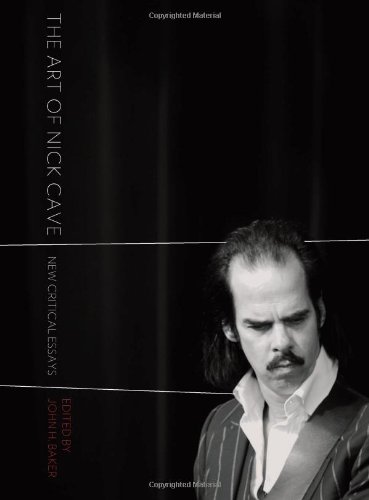 The Art Of Nick Cave New Critical Essays John H Baker