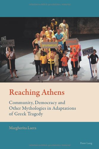 Reaching Athens Community Democracy And Other Mythologies In Adaptations Of Greek Tragedy Margherita Laera