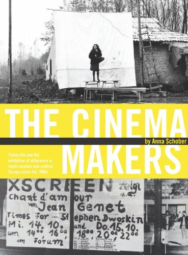 The Cinema Makers Public Life And The Exhibition Of Difference In Southeastern And Central Europe Since The 1960s Anna Schober