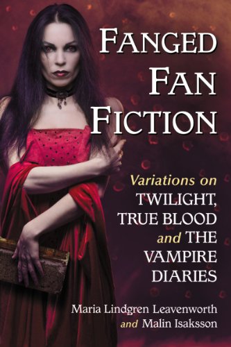 Fanged Fan Fiction Variations On Twilight True Blood And The Vampire Diaries Maria Lindgren Leavenworth
