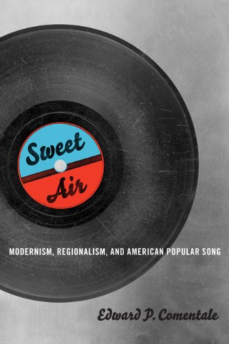 Sweet Air Modernism Regionalism And American Popular Song 1st Edition Edward P Comentale