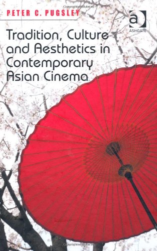 Tradition Culture And Aesthetics In Contemporary Asian Cinema Peter C Pugsley