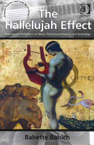 The Hallelujah Effect Philosophical Reflections On Music Performance Practice And Technology Babette Babich