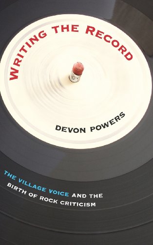 Writing The Record The Village Voice And The Birth Of Rock Criticism Devon Powers