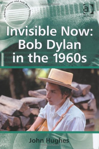 Invisible Now Bob Dylan In The 1960s John Hughes