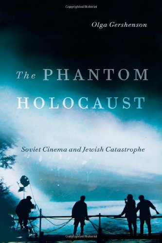 The Phantom Holocaust Soviet Cinema And Jewish Catastrophe Olga Gershenson