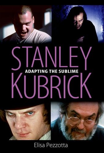 Stanley Kubrick Adapting The Sublime Elisa Pezzotta