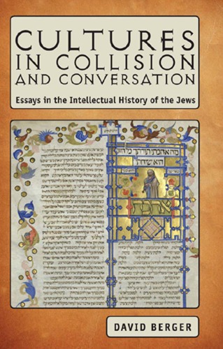 Cultures In Collision And Conversation Essays In The Intellectual History Of The Jews David Berger