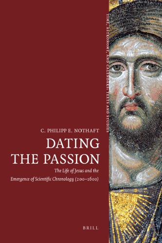 Dating The Passion The Life Of Jesus And The Emergence Of Scientific Chronology 2001600 C Philipp