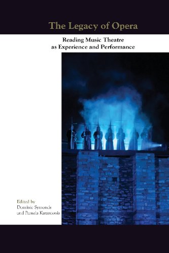 The Legacy Of Opera Reading Music Theatre As Experience And Performance Dominic Symonds