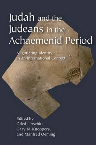 Judah And The Judeans In The Achaemenid Period Negotiating Identity In An International Context Oded Lipschits