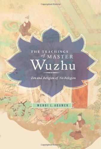 The Teachings Of Master Wuzhu Zen And Religion Of Noreligion Wendi L Adamek
