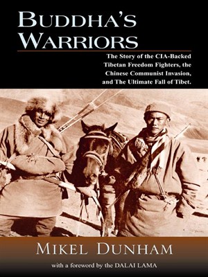 Buddhas Warriors The Story Of The Ciabacked Tibetan Freedom Fighters The Chinese Communist Invasion And The Ultimate Fall Of Tibet Mikel Dunham