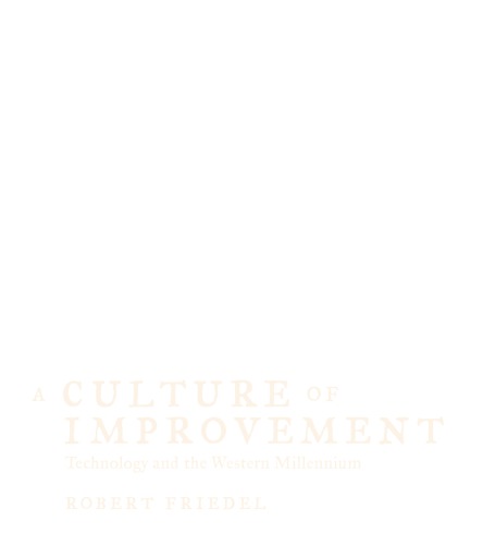A Culture Of Improvement Technology And The Western Millennium Robert Friedel