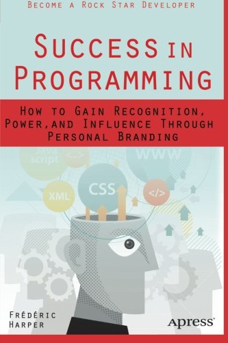 Success In Programming How To Gain Recognition Power And Influence Through Personal Branding 1st Edition Frederic Harper