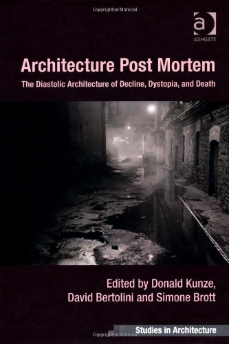 Architecture Post Mortem The Diastolic Architecture Of Decline Dystopia And Death Donald Kunze
