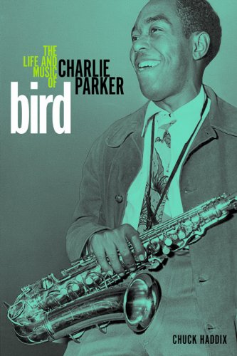 Bird The Life And Music Of Charlie Parker 1st Edition Chuck Haddix