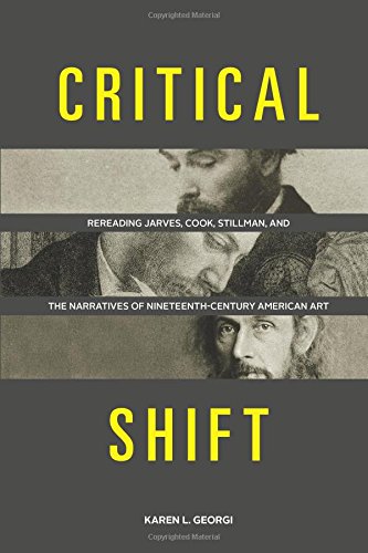 Critical Shift Rereading Jarves Cook Stillman And The Narratives Of Nineteenthcentury American Art Karen L Georgi
